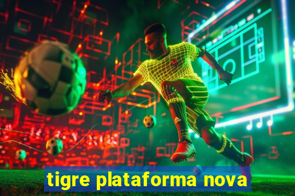 tigre plataforma nova